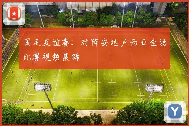 国足友谊赛：对阵安达卢西亚全场比赛视频集锦