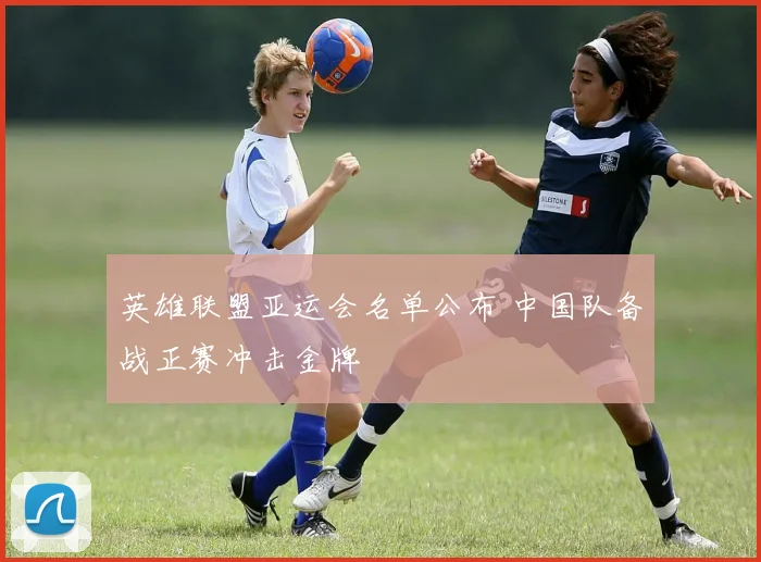 英雄联盟亚运会名单公布 中国队备战正赛冲击金牌