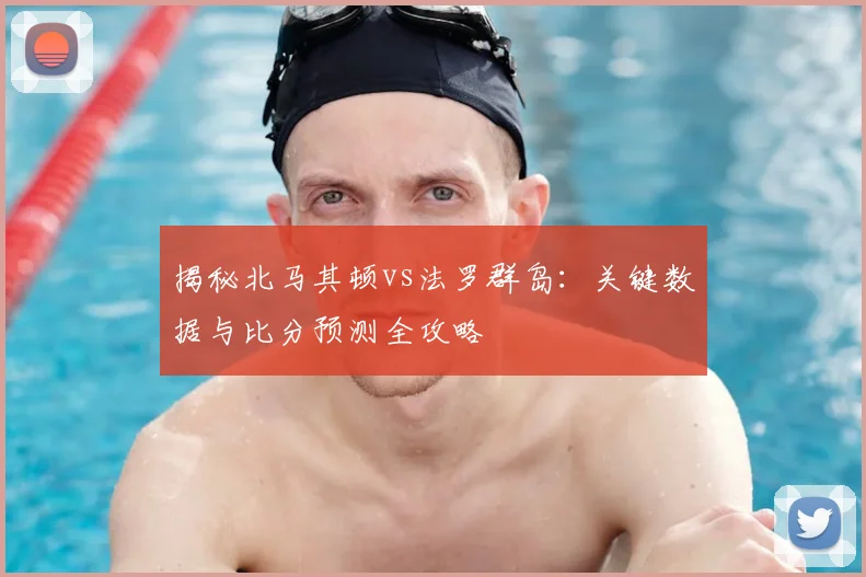 揭秘北马其顿vs法罗群岛：关键数据与比分预测全攻略